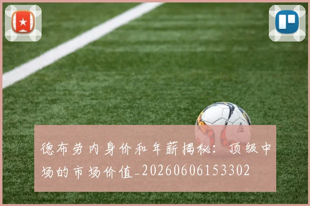 德布劳内身价和年薪揭秘：顶级中场的市场价值_20260606153302