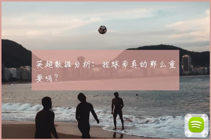 英超数据分析：控球率真的那么重要吗？